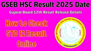 GSEB HSC Result 2025 Date: Gujarat Board 12th Result Release Details, Direct Link, How to Check & FAQs